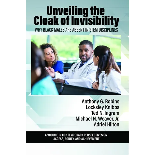 Unveiling the Cloak of Invisibility: Why Black Males Are Absent in Stem Disciplines - Paperback