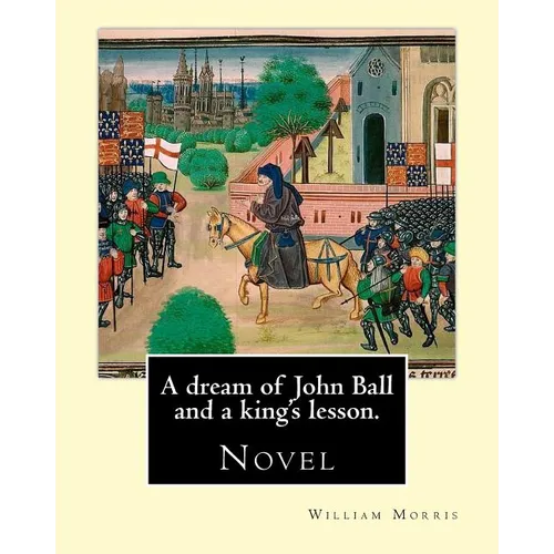 A dream of John Ball and a king's lesson. By: William Morris: Novel - Paperback
