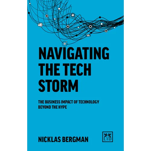 Navigating the Tech Storm: The Business Impact of Technology Beyond the Hype - Paperback