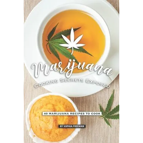 Marijuana Cooking Secrets Exposed: 40 Marijuana Recipes to Cook - Paperback