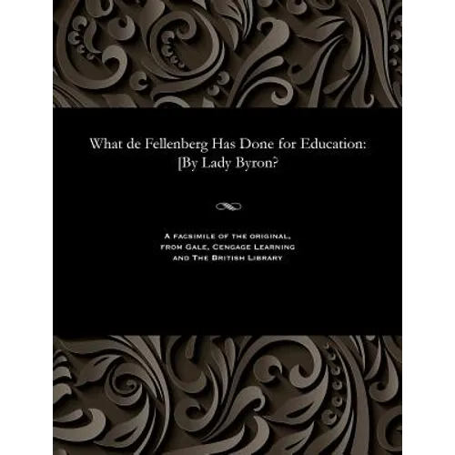 What de Fellenberg Has Done for Education: [by Lady Byron? - Paperback