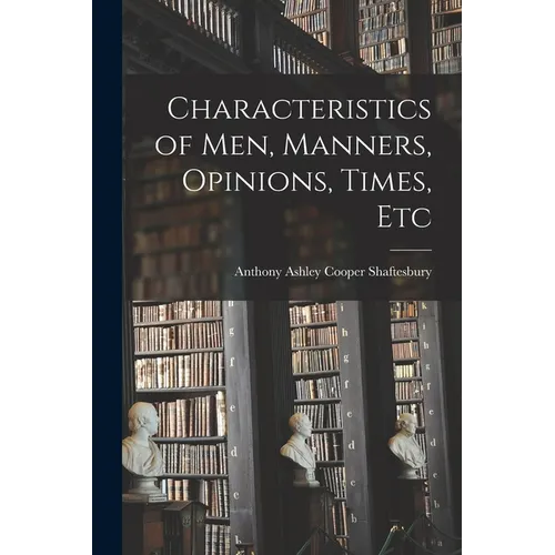 Characteristics of Men, Manners, Opinions, Times, Etc - Paperback