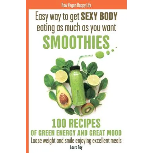 Easy way to get SEXY BODY eating as much as you want. SMOOTHIES. 100 recipes of green energy and great mood. Loose weight and smile enjoying excellent - Paperback