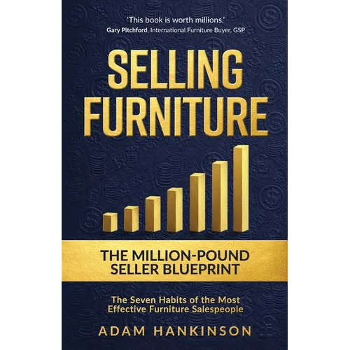 Selling Furniture: The Million-Pound Seller Blueprint The Seven Habits of the Most Effective Furniture Salespeople - Paperback