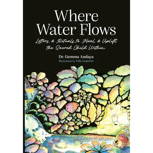 Where Water Flows: Letters & Rituals to Heal & Uplift the Sacred Child Within - Paperback
