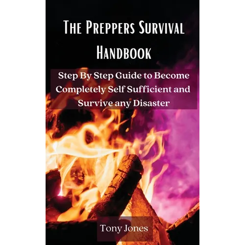The Preppers Survival Handbook: Step By Step Guide to Become Completely Self Sufficient and Survive any Disaster - Hardcover
