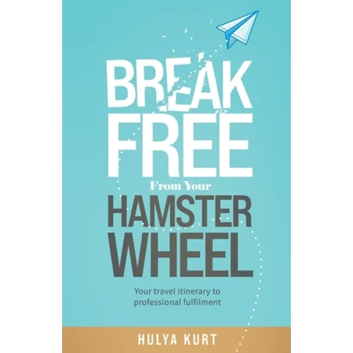 Break Free from your Hamster Wheel: Your travel itinerary to professional fulfilment - Paperback