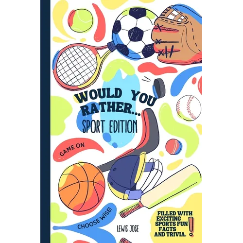 Would You Rather - Sport Edition: A Hilarious and Interactive Sport themed Questions Game Book for Sports Lovers Ridiculous Scenarios Kids and The Who - Paperback