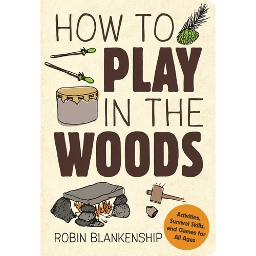 How to Play in the Woods: Activities, Survival Skills, and Games for All Ages - Paperback