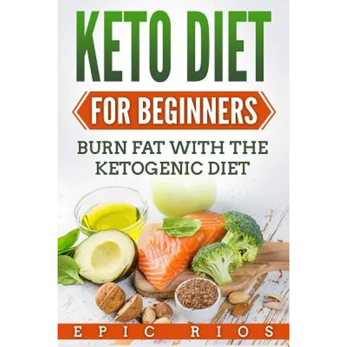 Keto Diet For Beginners: Burn Fat With The Ketogenic Diet - Paperback