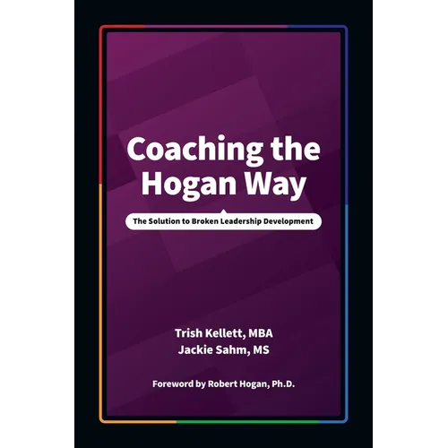 Coaching the Hogan Way: The Solution to Broken Leadership Development - Paperback