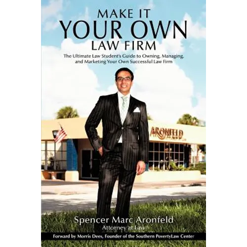 Make It Your Own Law Firm: The Ultimate Law Student's Guide to Owning, Managing, and Marketing Your Own Successful Law Firm - Paperback