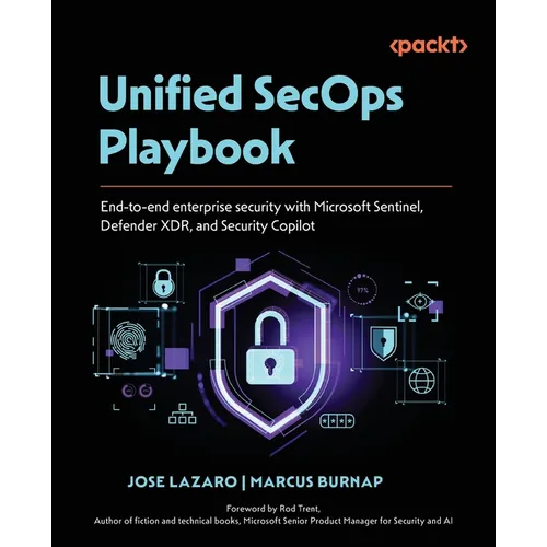 Unified SecOps Playbook: End-to-end enterprise security with Microsoft Sentinel, Defender XDR, and Security Copilot - Paperback