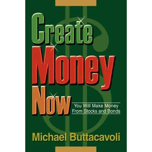 Create Money Now: You Will Make Money From Stocks and Bonds - Paperback
