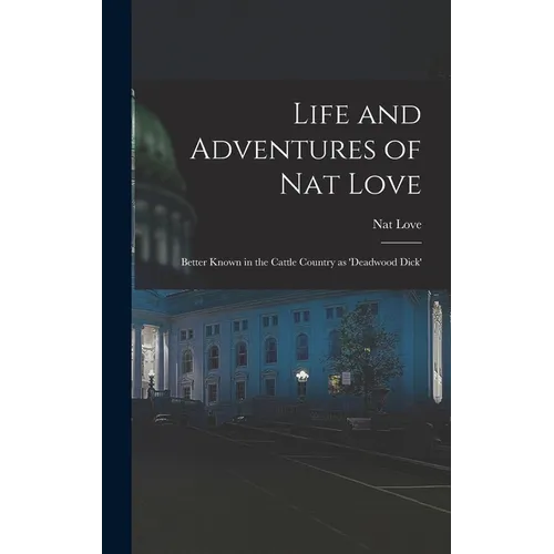 Life and Adventures of Nat Love; Better Known in the Cattle Country as 'Deadwood Dick' - Hardcover