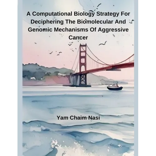 A Computational Biology Strategy For Deciphering The Biomolecular And Genomic Mechanisms Of Aggressive Cancer - Paperback