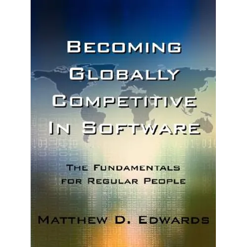 Becoming Globally Competitive in Software: The Fundamentals for Regular People - Paperback