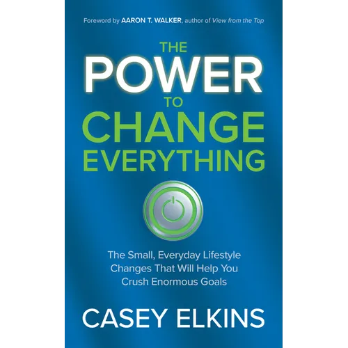 The Power to Change Everything: The Small, Everyday Lifestyle Changes That Will Help You Crush Enormous Goals - Paperback
