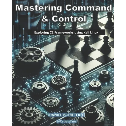 Mastering Command & Control: Exploring C2 Frameworks using Kali Linux - Paperback