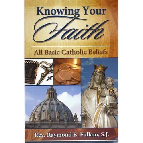 Knowing Your Faith: All Basic Catholic Beliefs - Paperback