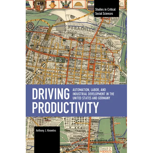 Driving Productivity: Automation, Labor, and Industrial Development in the United States and Germany - Paperback