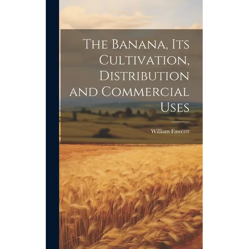 The Banana, its Cultivation, Distribution and Commercial Uses - Hardcover