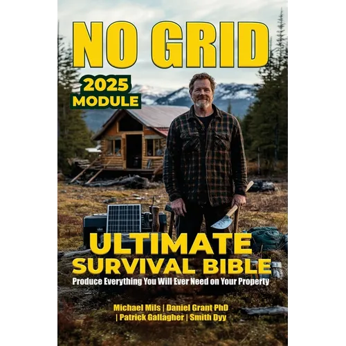 No Grid, Ultimate Survival Bible: Produce Everything You Will Ever Need On Your Property - Paperback