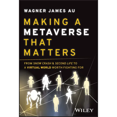 Making a Metaverse That Matters: From Snow Crash & Second Life to a Virtual World Worth Fighting for - Hardcover