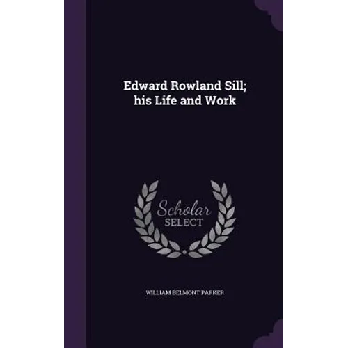 Edward Rowland Sill; his Life and Work - Hardcover