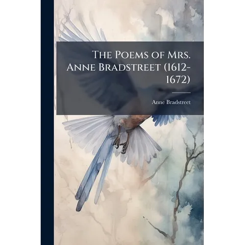 The Poems of Mrs. Anne Bradstreet (1612-1672) - Paperback