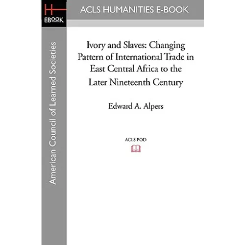 Ivory and Slaves: Changing Pattern of International Trade in East Central Africa to the Later Nineteenth Century - Paperback