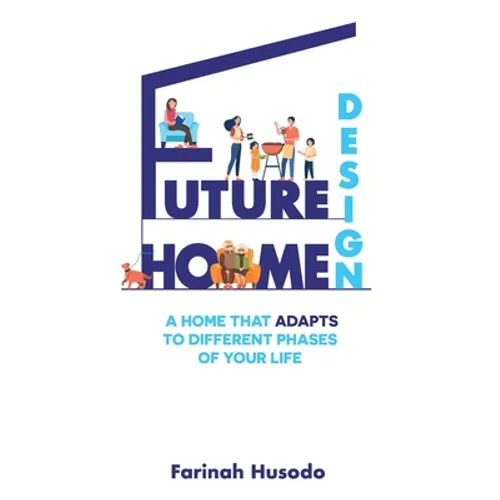 Future Home Design: A Home That Adapts To Different Phases Of Your Life - Paperback