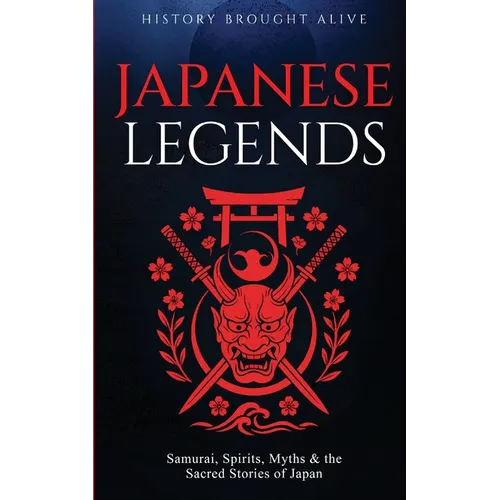 Japanese Legends: Samurai, Spirits, Myths & the Sacred Stories of Japan - Paperback