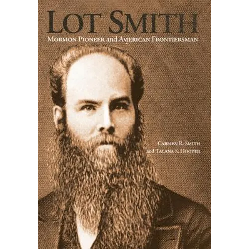 Lot Smith: Mormon Pioneer and American Frontiersman - Hardcover