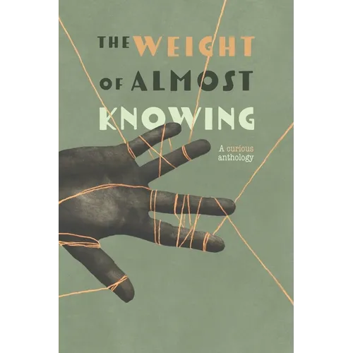 The Weight of Almost Knowing: A Curious Anthology - Paperback