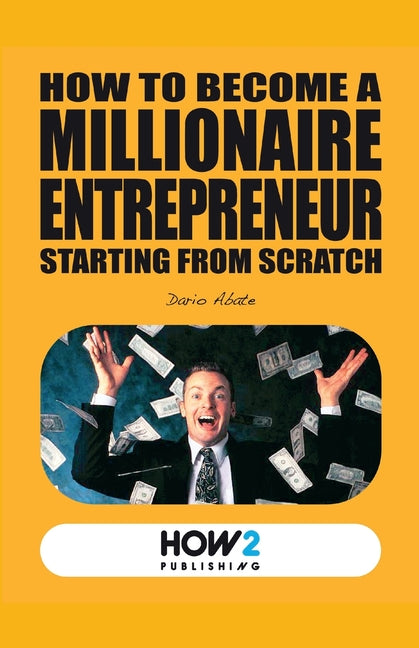 How to Become a Millionaire Entrepreneur Starting from Scratch - Paperback