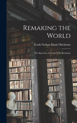 Remaking the World: the Speeches of Frank N.D. Buchman - Hardcover