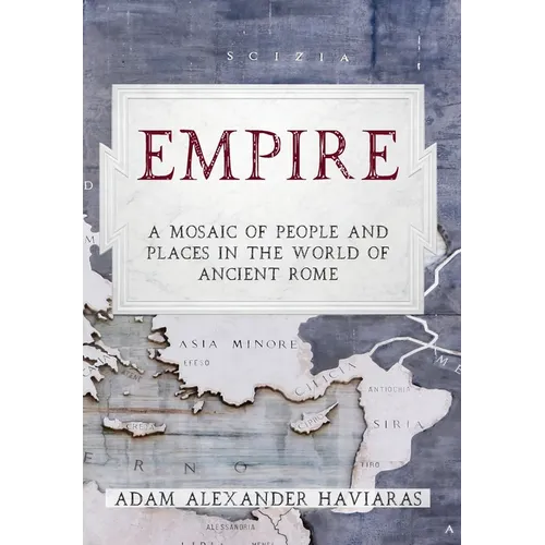 Empire: A Mosaic of People and Places in the World of Ancient Rome - Hardcover