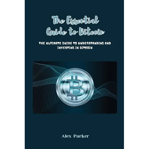 The Essential Guide to Bitcoin: The Ultimate Guide to Understanding and Investing in Bitcoin - Paperback