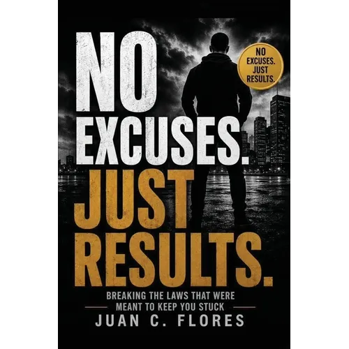 NO Excuses. Just Results: Breaking The Laws That Were Meant to Keep You Stuck - Paperback