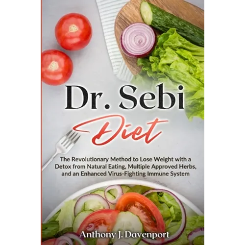 Dr.Sebi Diet: The Revolutionary Method to Lose Weight with a Detox from Natural Eating, Multiple Approved Herbs, and an Enhanced Virus-Fighting Immune - Paperback