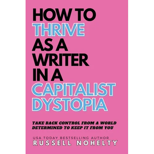 How to Thrive as a Writer in the Capitalist Dystopia - Paperback