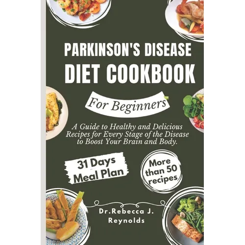 Parkinson's Disease Diet Cookbook For Beginners: A Guide to Healthy and Delicious Recipes for Every Stage of the Disease to Boost Your Brain and Body. - Paperback