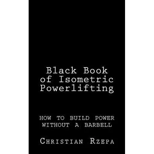 Black Book of Isometric Powerlifting: how to build power without a barbell - Paperback