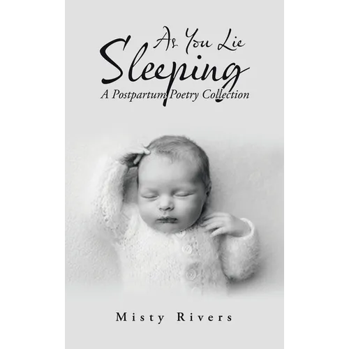 As You Lie Sleeping: A Postpartum Poetry Collection - Hardcover