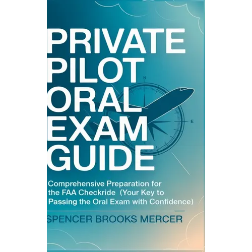 Private Pilot Oral Exam Guide: Comprehensive preparation for the FAA checkride (Your Key to Passing the Oral Exam with Confidence) - Hardcover