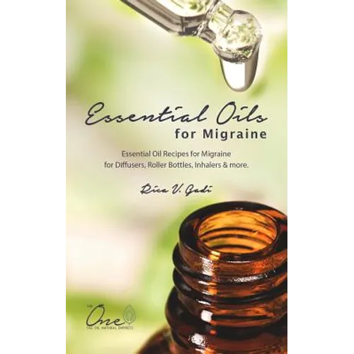 Essential Oils for Migraine: Essential Oil Recipes for Migraine for Diffusers, Roller Bottles, Inhalers & More. - Paperback