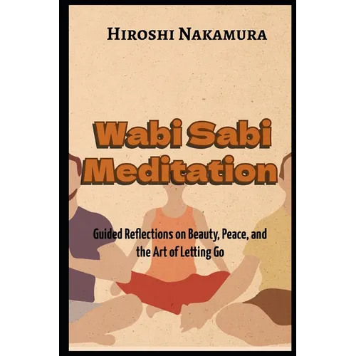 Wabi Sabi Meditation Guided Reflections on Beauty, Peace, and the Art of Letting Go - Paperback