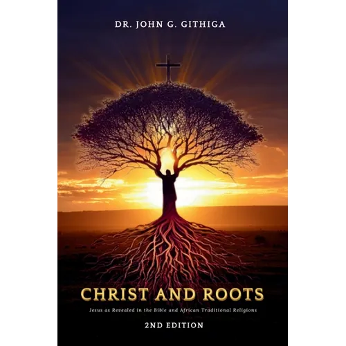 Christ and Roots: Jesus as Revealed in the Bible and African Traditional Religions (Latest Edition) - Paperback