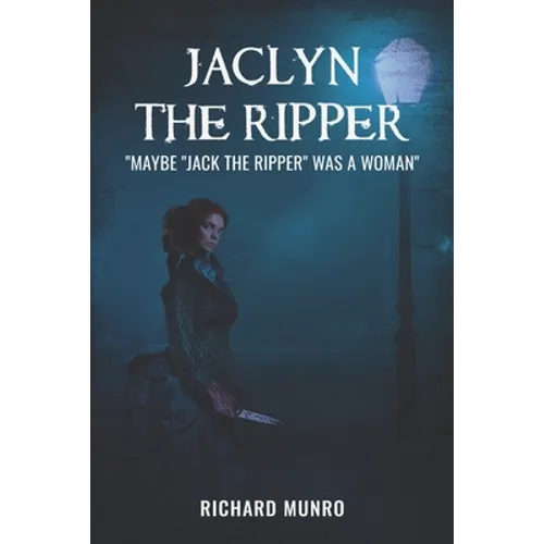 Jaclyn the Ripper: Maybe the Ripper Was a Woman! - Paperback